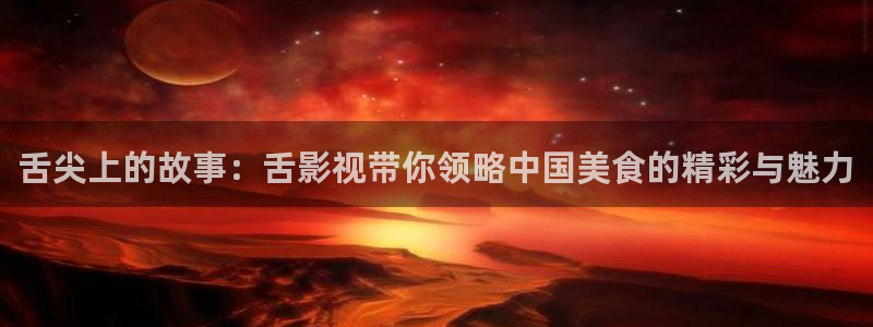 91草草浮力影院：舌尖上的故事：舌影视带你领略中国美食的精彩与魅力